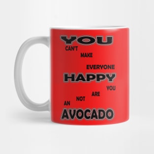 you cant make everyone happy you are not an avocado Mug